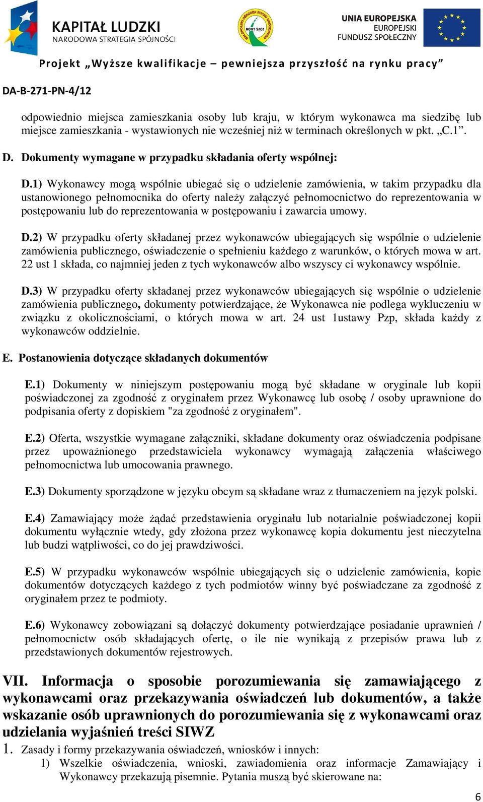 1) Wykonawcy mogą wspólnie ubiegać się o udzielenie zamówienia, w takim przypadku dla ustanowionego pełnomocnika do oferty należy załączyć pełnomocnictwo do reprezentowania w postępowaniu lub do