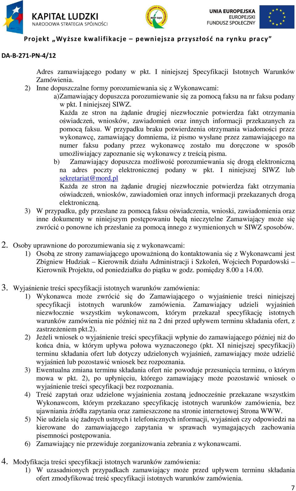 Każda ze stron na żądanie drugiej niezwłocznie potwierdza fakt otrzymania oświadczeń, wniosków, zawiadomień oraz innych informacji przekazanych za pomocą faksu.