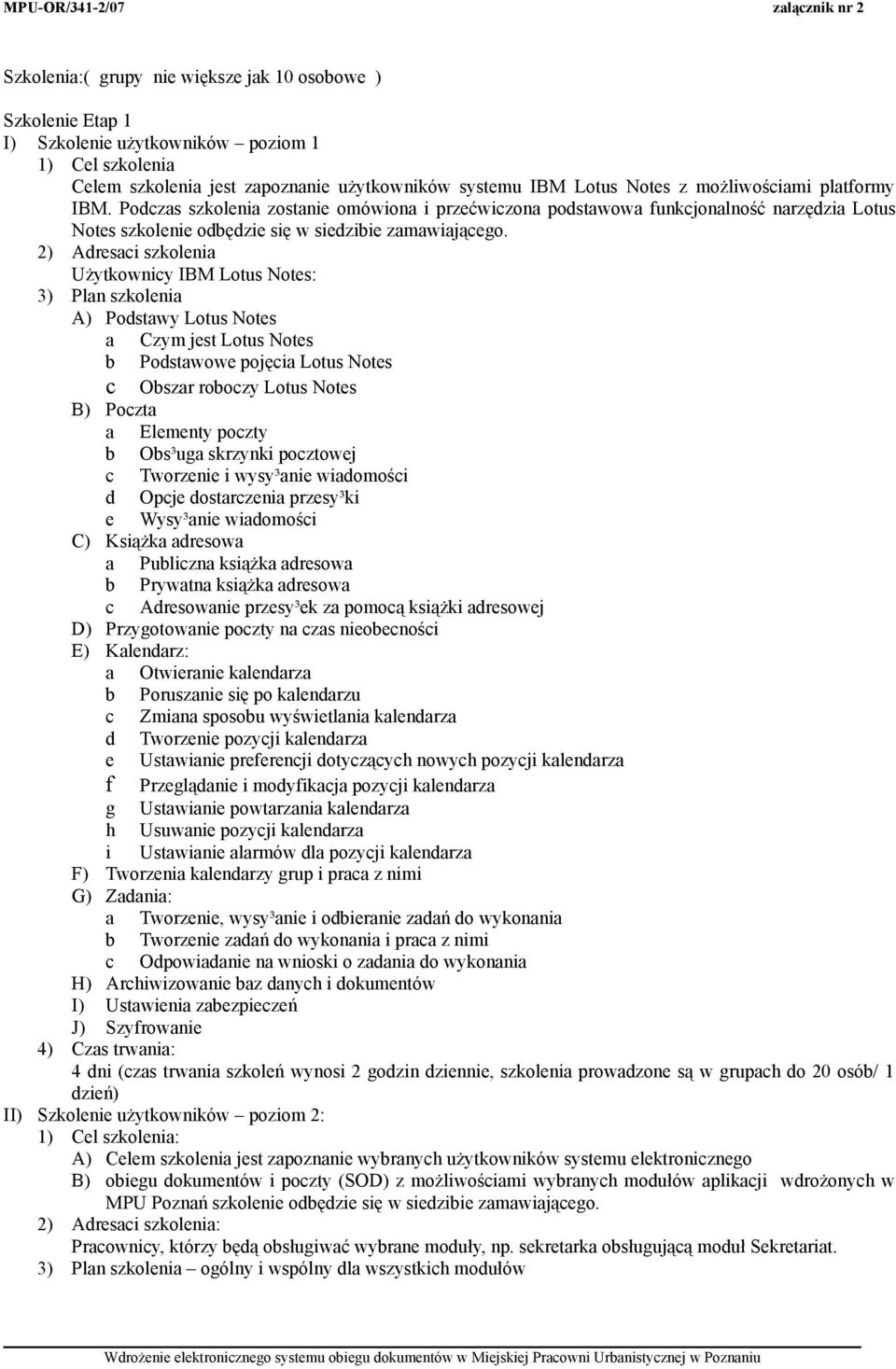 Użytkownicy IBM Lotus Notes: 3) Plan szkolenia A) Podstawy Lotus Notes a Czym jest Lotus Notes b Podstawowe pojęcia Lotus Notes c Obszar roboczy Lotus Notes B) Poczta a Elementy poczty b Obs³uga