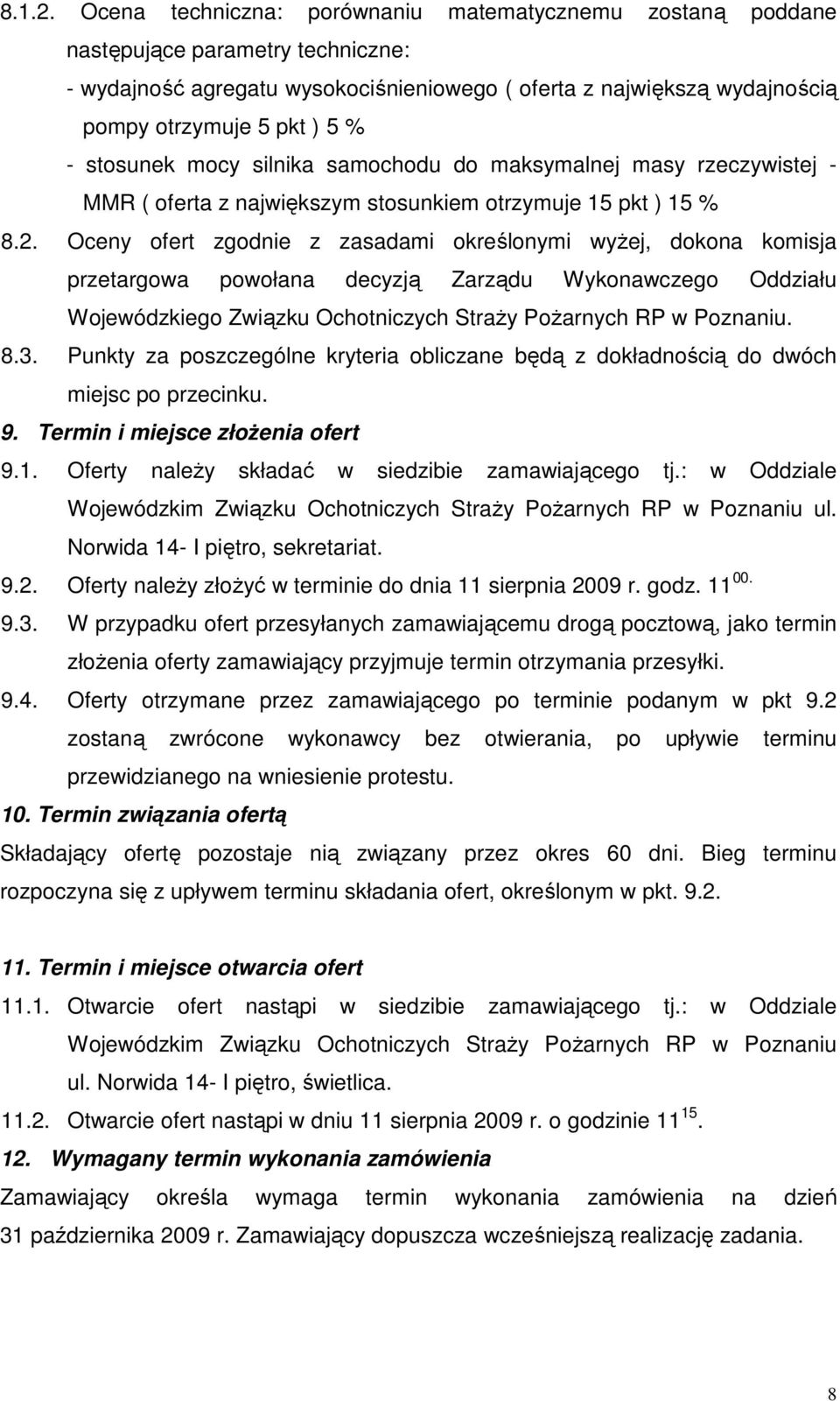 stosunek mocy silnika samochodu do maksymalnej masy rzeczywistej - MMR ( oferta z największym stosunkiem otrzymuje 15 pkt ) 15 % 8.2.