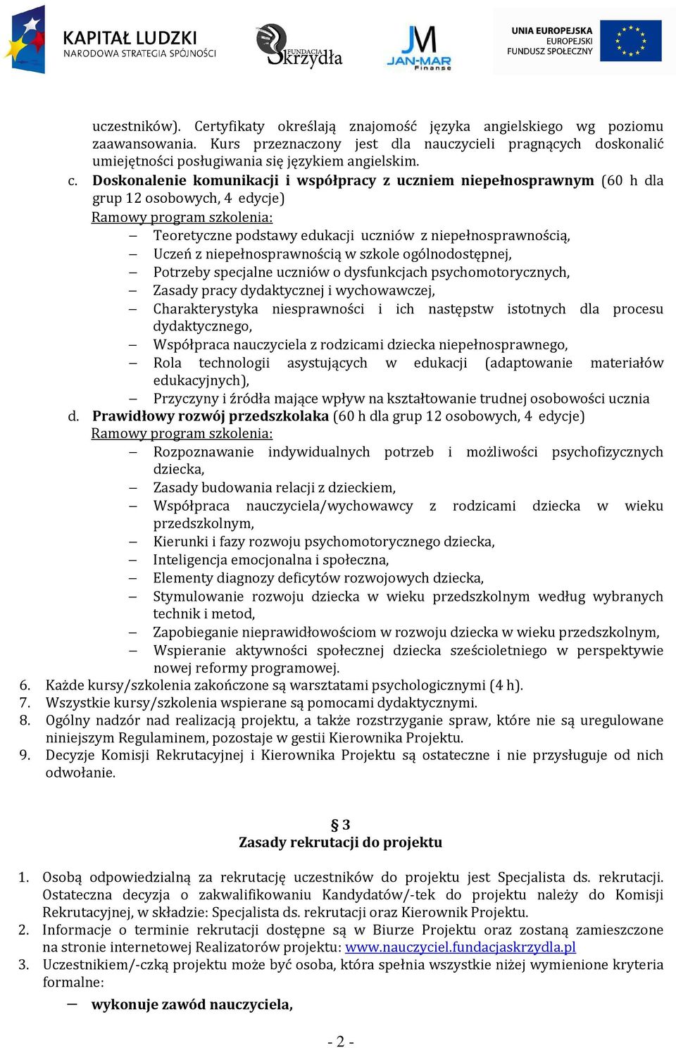 Doskonalenie komunikacji i współpracy z uczniem niepełnosprawnym (60 h dla grup 12 osobowych, 4 edycje) Ramowy program szkolenia: Teoretyczne podstawy edukacji uczniów z niepełnosprawnością, Uczeń z