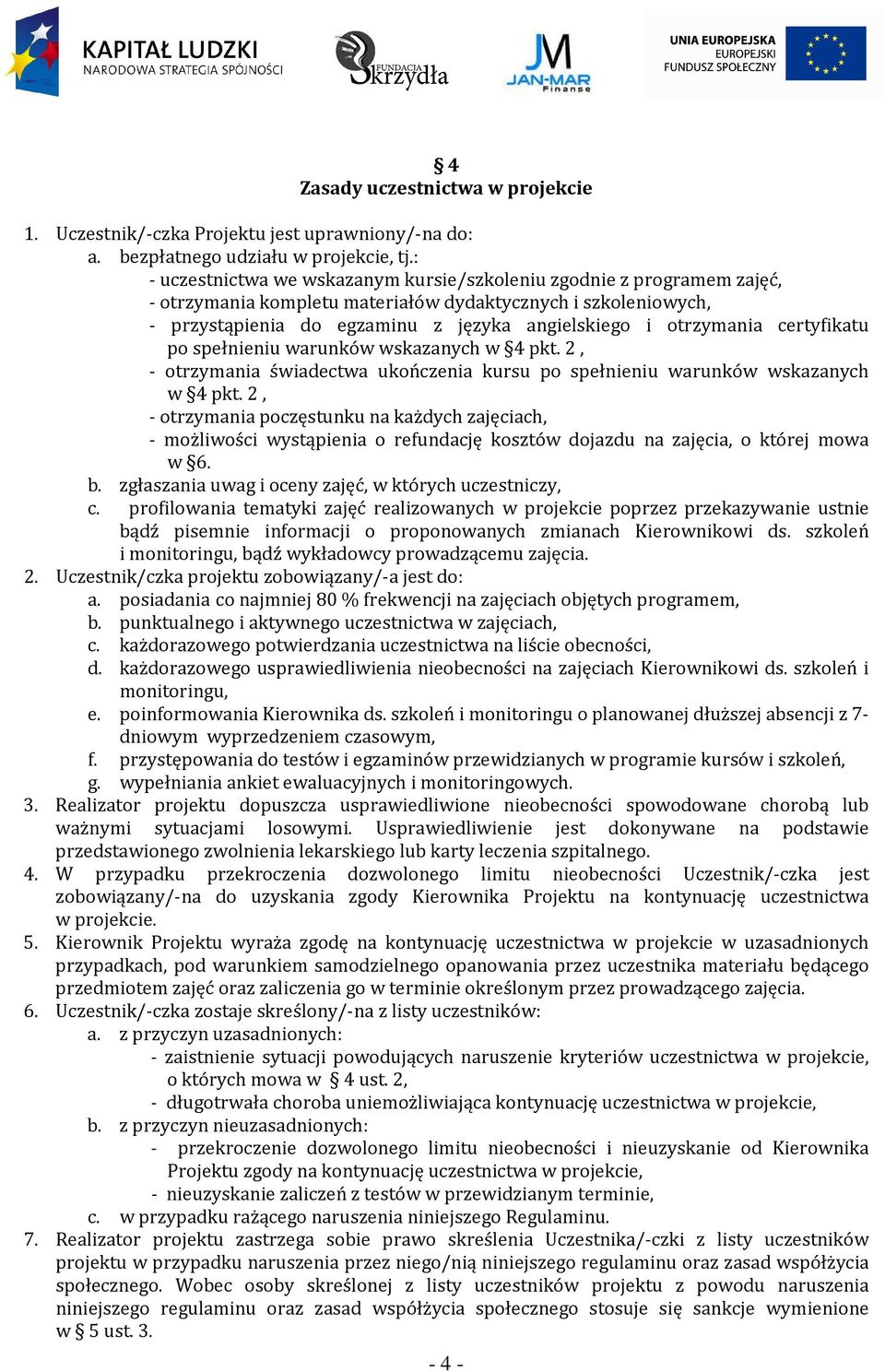 otrzymania certyfikatu po spełnieniu warunków wskazanych w 4 pkt. 2, - otrzymania świadectwa ukończenia kursu po spełnieniu warunków wskazanych w 4 pkt.