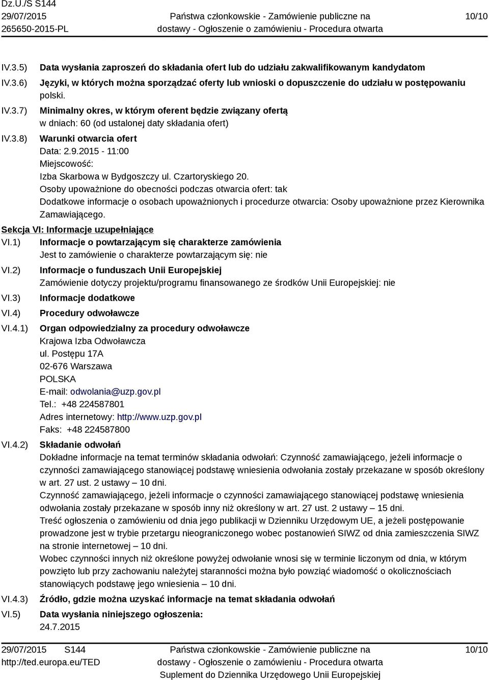 Minimalny okres, w którym oferent będzie związany ofertą w dniach: 60 (od ustalonej daty składania ofert) Warunki otwarcia ofert Data: 2.9.2015-11:00 Miejscowość: Izba Skarbowa w Bydgoszczy ul.