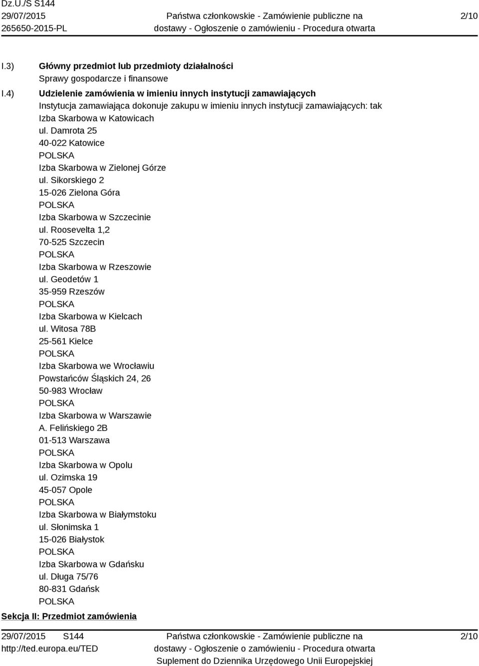 instytucji zamawiających: tak Izba Skarbowa w Katowicach ul. Damrota 25 40-022 Katowice Izba Skarbowa w Zielonej Górze ul. Sikorskiego 2 15-026 Zielona Góra Izba Skarbowa w Szczecinie ul.