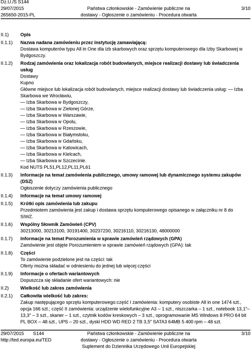 II.2.1) Opis Nazwa nadana zamówieniu przez instytucję zamawiającą: Dostawa komputerów typu All in One dla izb skarbowych oraz sprzętu komputerowego dla Izby Skarbowej w Bydgoszczy.