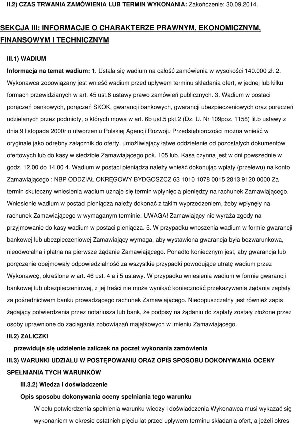 Wykonawca zobowiązany jest wnieść wadium przed upływem terminu składania ofert, w jednej lub kilku formach przewidzianych w art. 45 ust.6 ustawy prawo zamówień publicznych. 3.