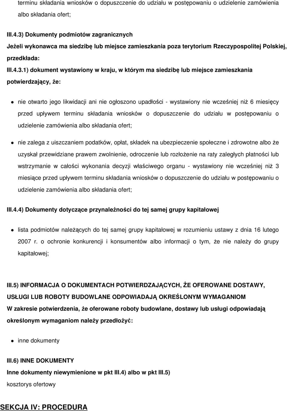 siedzibę lub miejsce zamieszkania potwierdzający, że: nie otwarto jego likwidacji ani nie ogłoszono upadłości - wystawiony nie wcześniej niż 6 miesięcy przed upływem terminu składania wniosków o