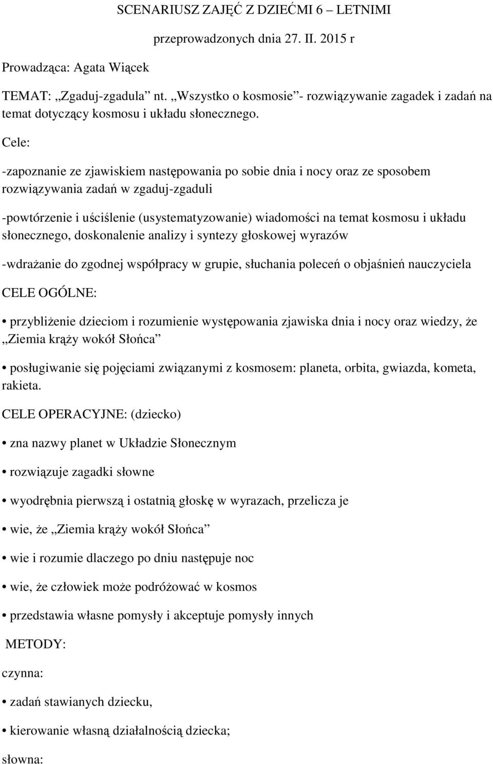 Cele: -zapoznanie ze zjawiskiem następowania po sobie dnia i nocy oraz ze sposobem rozwiązywania zadań w zgaduj-zgaduli -powtórzenie i uściślenie (usystematyzowanie) wiadomości na temat kosmosu i