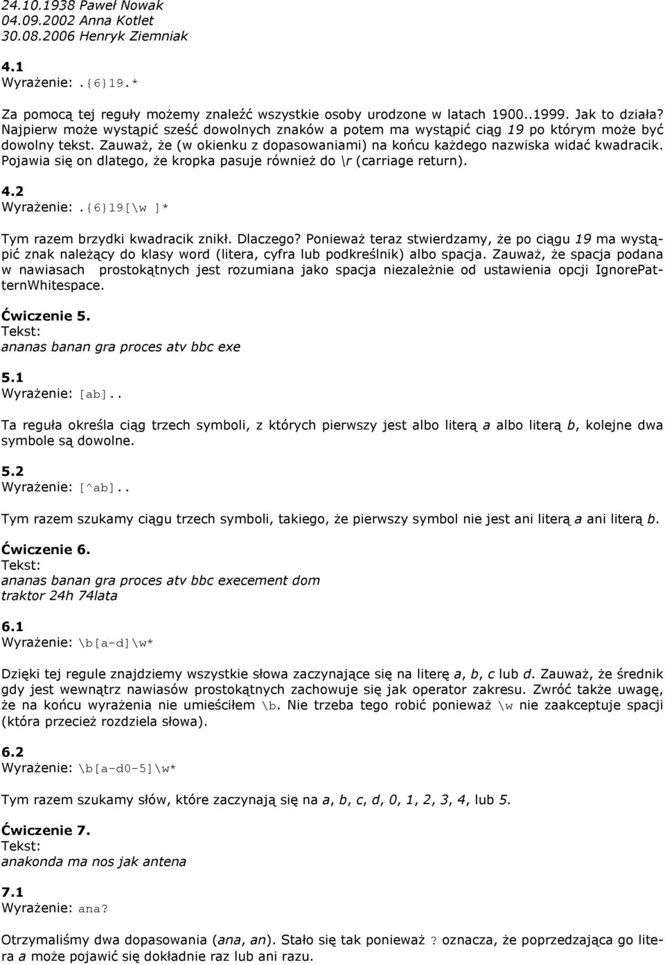 Pojawia się on dlatego, że kropka pasuje również do \r (carriage return). 4.2 Wyrażenie:.619[\w ]* Tym razem brzydki kwadracik znikł. Dlaczego?