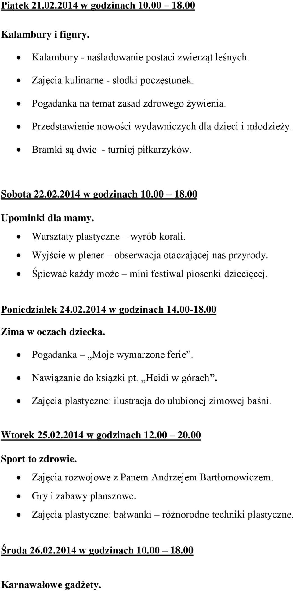 Wyjście w plener obserwacja otaczającej nas przyrody. Śpiewać każdy może mini festiwal piosenki dziecięcej. Poniedziałek 24.02.2014 w godzinach 14.00-18.00 Zima w oczach dziecka.