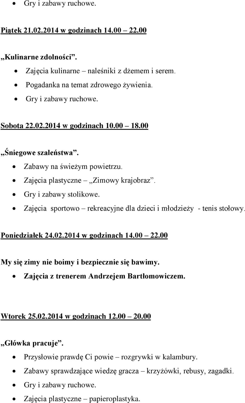 Zajęcia sportowo rekreacyjne dla dzieci i młodzieży - tenis stołowy. Poniedziałek 24.02.2014 w godzinach 14.00 22.00 My się zimy nie boimy i bezpiecznie się bawimy.