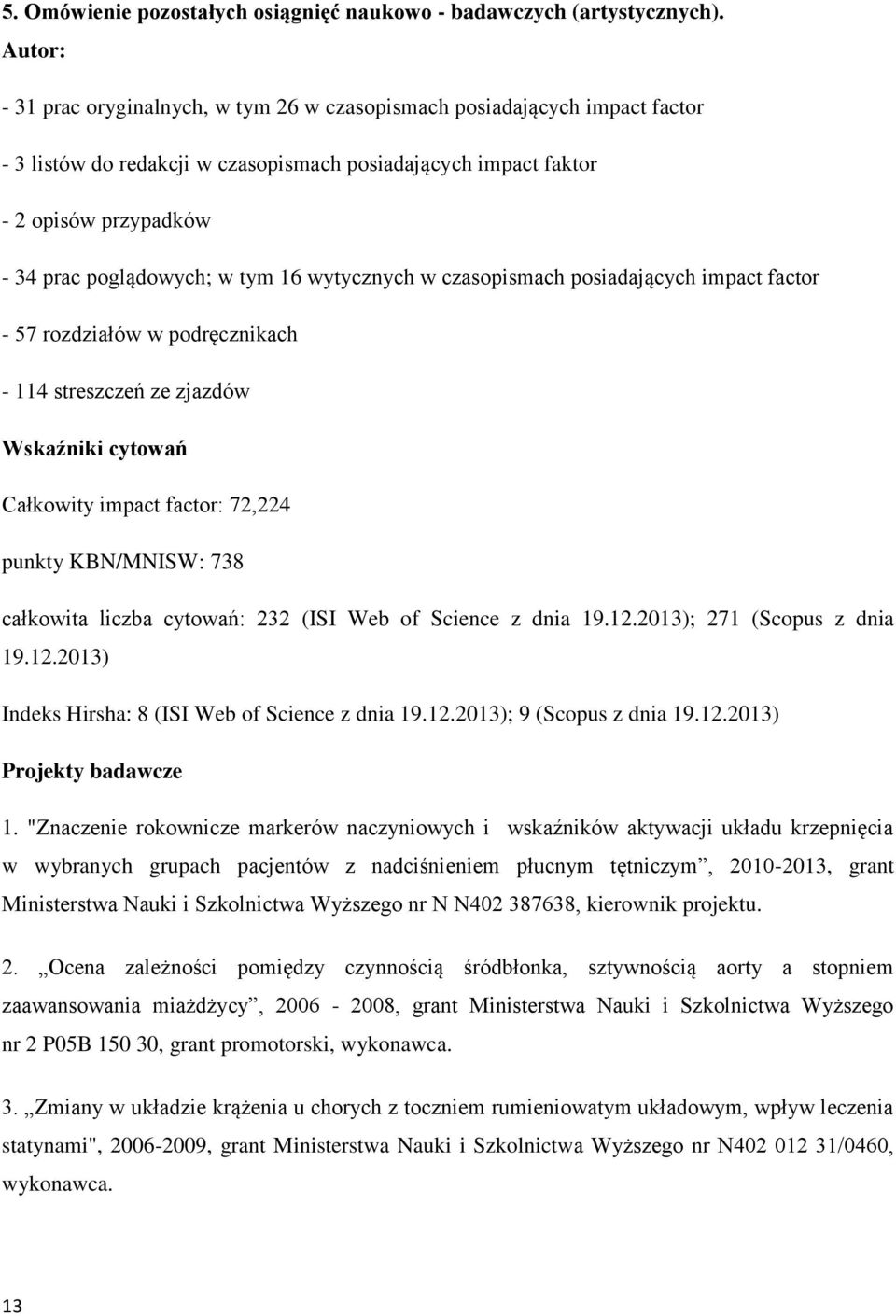 16 wytycznych w czasopismach posiadających impact factor - 57 rozdziałów w podręcznikach - 114 streszczeń ze zjazdów Wskaźniki cytowań Całkowity impact factor: 72,224 punkty KBN/MNISW: 738 całkowita