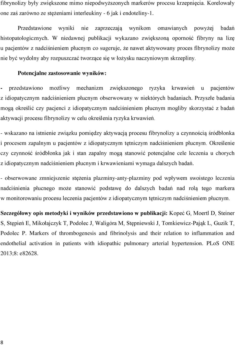 W niedawnej publikacji wykazano zwiększoną oporność fibryny na lizę u pacjentów z nadciśnieniem płucnym co sugeruje, że nawet aktywowany proces fibrynolizy może nie być wydolny aby rozpuszczać