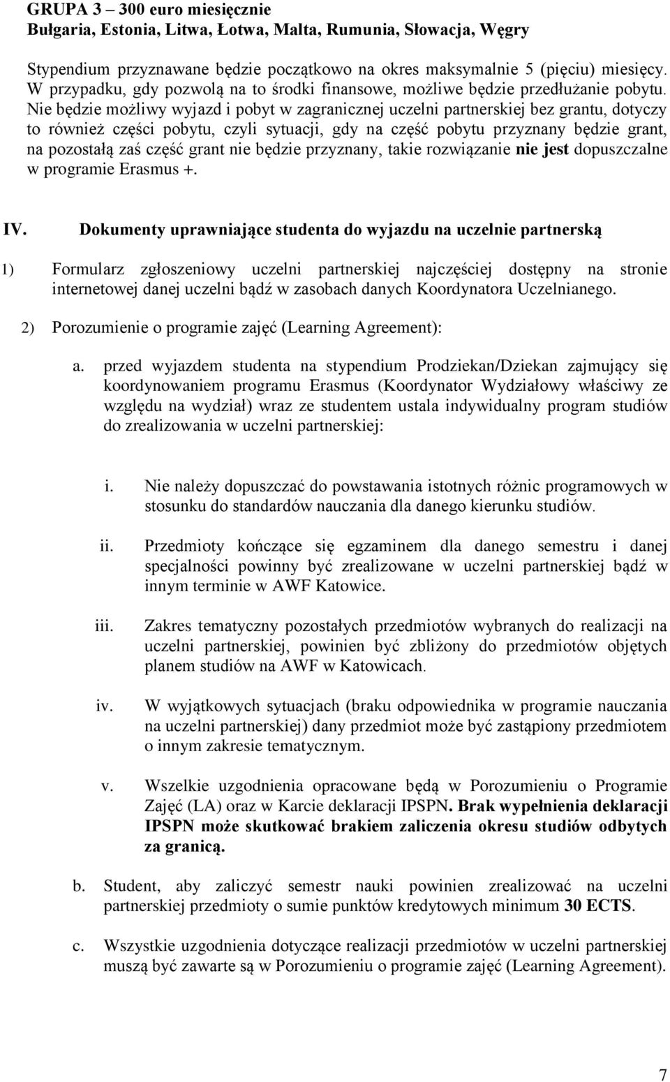 Nie będzie możliwy wyjazd i pobyt w zagranicznej uczelni partnerskiej bez grantu, dotyczy to również części pobytu, czyli sytuacji, gdy na część pobytu przyznany będzie grant, na pozostałą zaś część