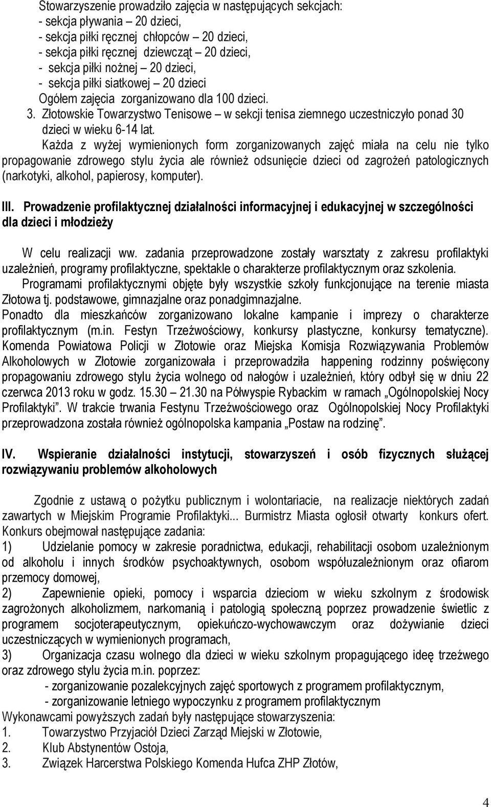 Każda z wyżej wymienionych form zorganizowanych zajęć miała na celu nie tylko propagowanie zdrowego stylu życia ale również odsunięcie dzieci od zagrożeń patologicznych (narkotyki, alkohol,