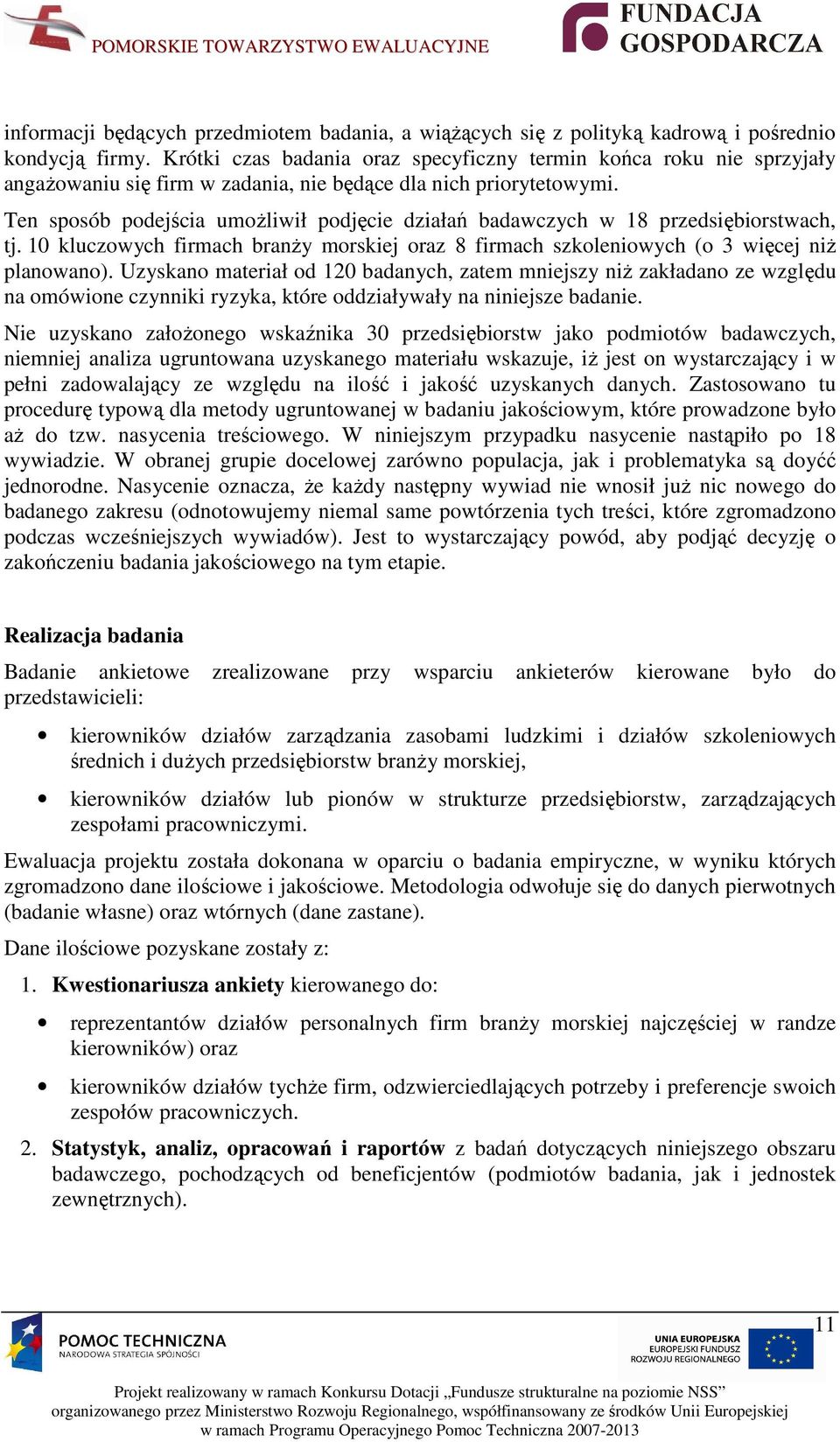 Ten sposób podejścia umoŝliwił podjęcie działań badawczych w 18 przedsiębiorstwach, tj. 10 kluczowych firmach branŝy morskiej oraz 8 firmach szkoleniowych (o 3 więcej niŝ planowano).