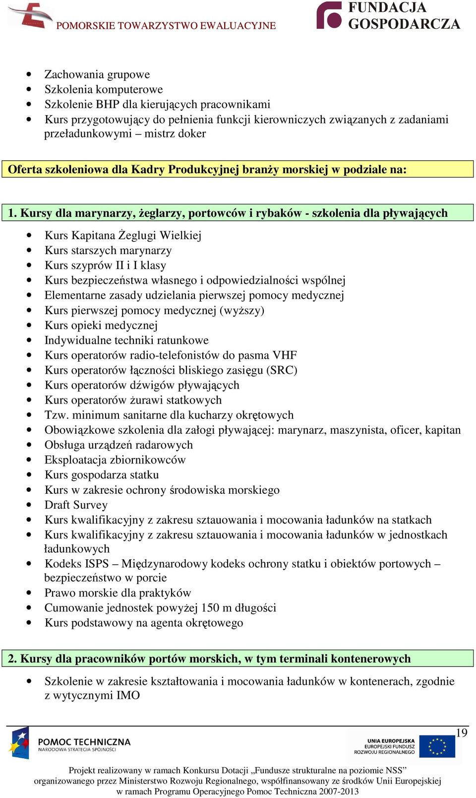 Kursy dla marynarzy, Ŝeglarzy, portowców i rybaków - szkolenia dla pływających Kurs Kapitana śeglugi Wielkiej Kurs starszych marynarzy Kurs szyprów II i I klasy Kurs bezpieczeństwa własnego i