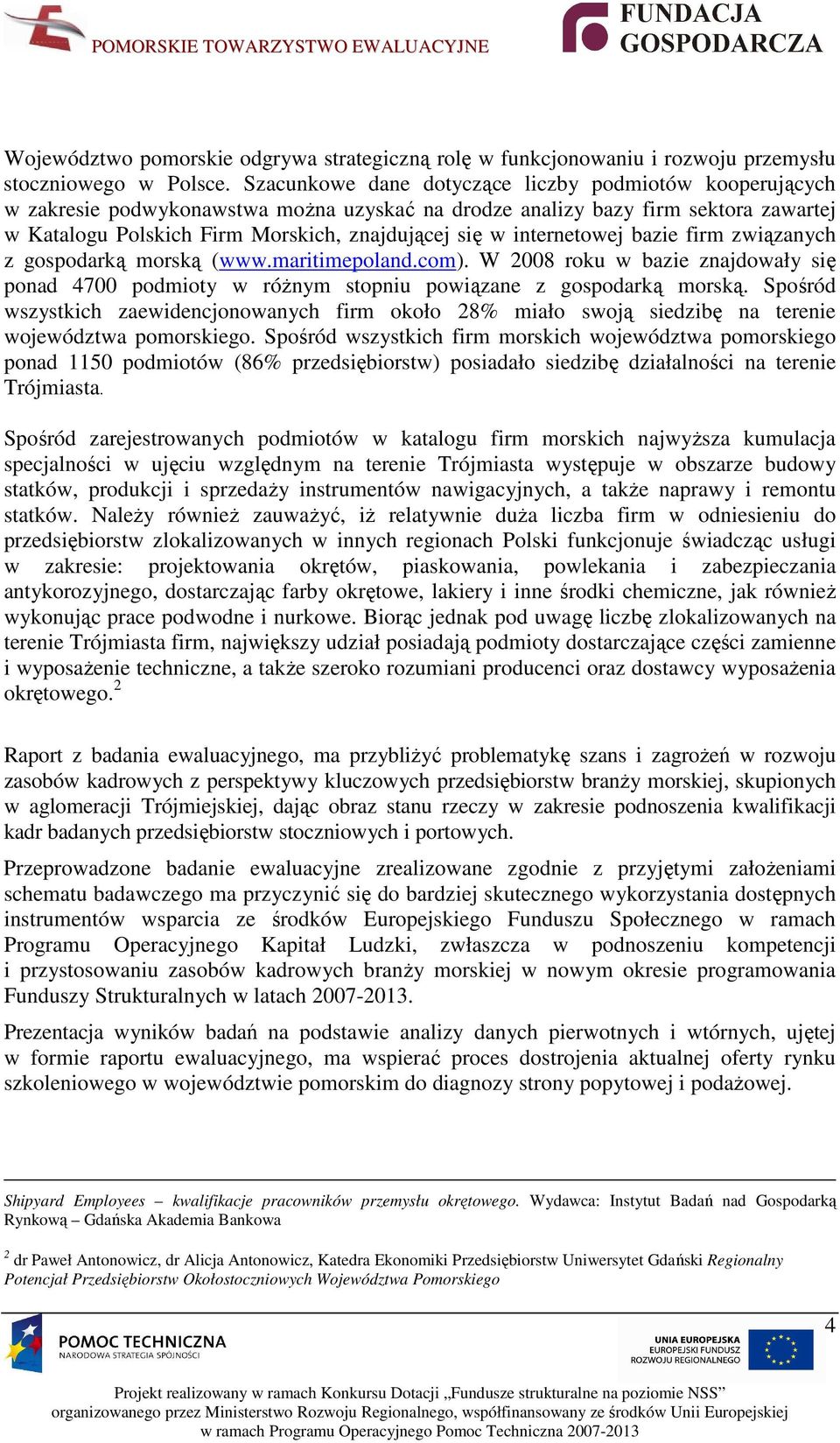 internetowej bazie firm związanych z gospodarką morską (www.maritimepoland.com). W 2008 roku w bazie znajdowały się ponad 4700 podmioty w róŝnym stopniu powiązane z gospodarką morską.