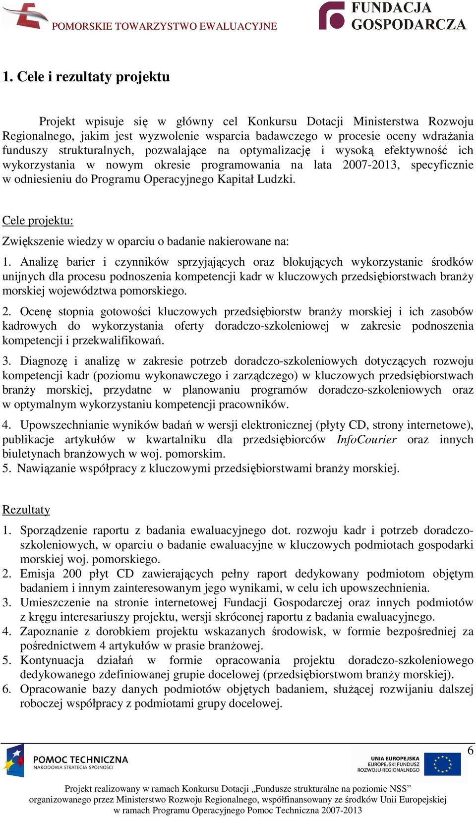 Cele projektu: Zwiększenie wiedzy w oparciu o badanie nakierowane na: 1.