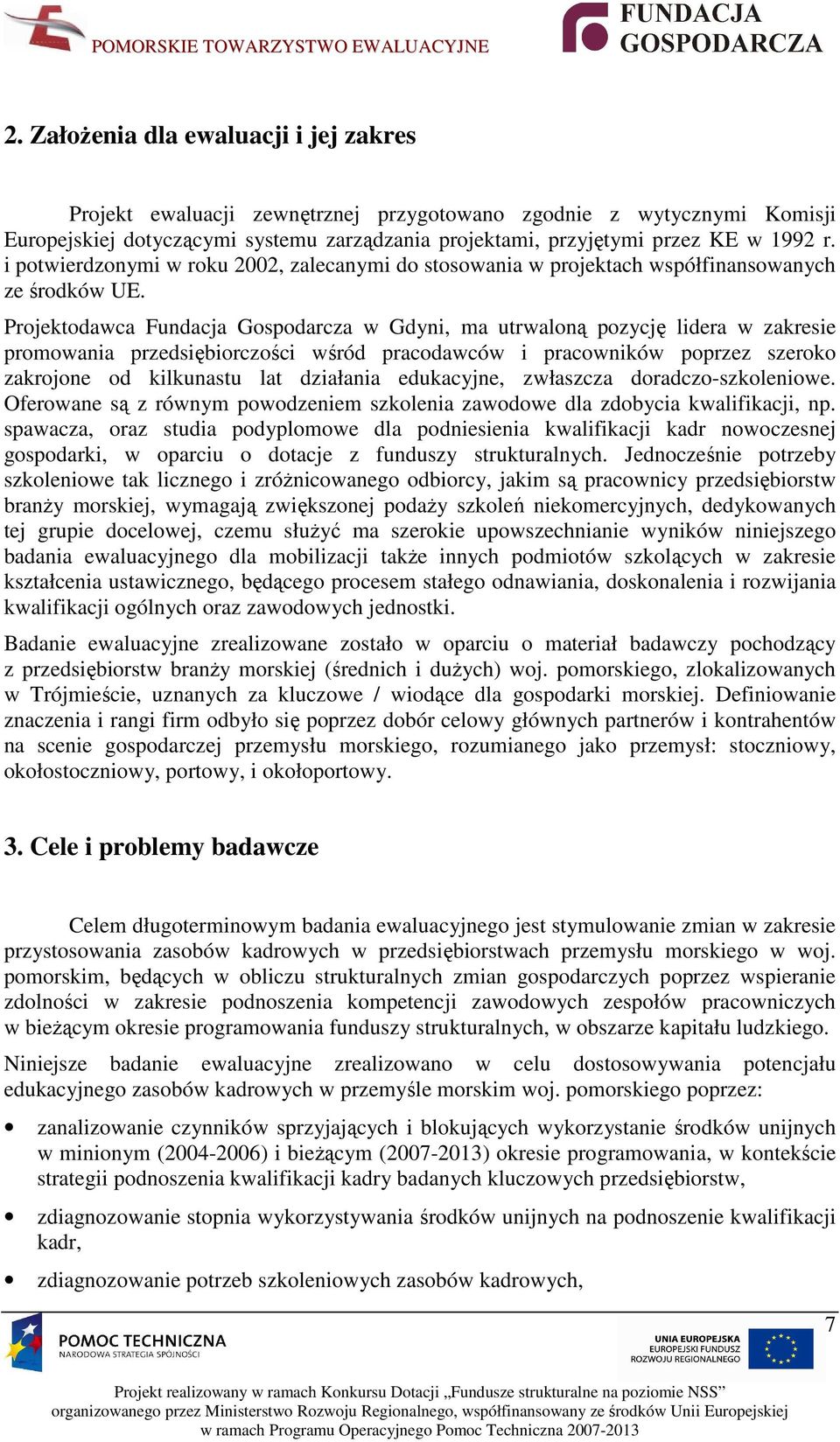 Projektodawca Fundacja Gospodarcza w Gdyni, ma utrwaloną pozycję lidera w zakresie promowania przedsiębiorczości wśród pracodawców i pracowników poprzez szeroko zakrojone od kilkunastu lat działania