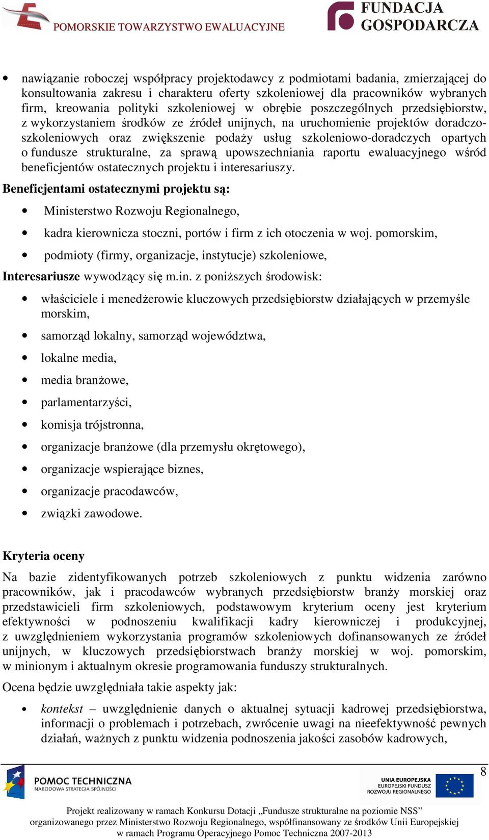 szkoleniowo-doradczych opartych o fundusze strukturalne, za sprawą upowszechniania raportu ewaluacyjnego wśród beneficjentów ostatecznych projektu i interesariuszy.