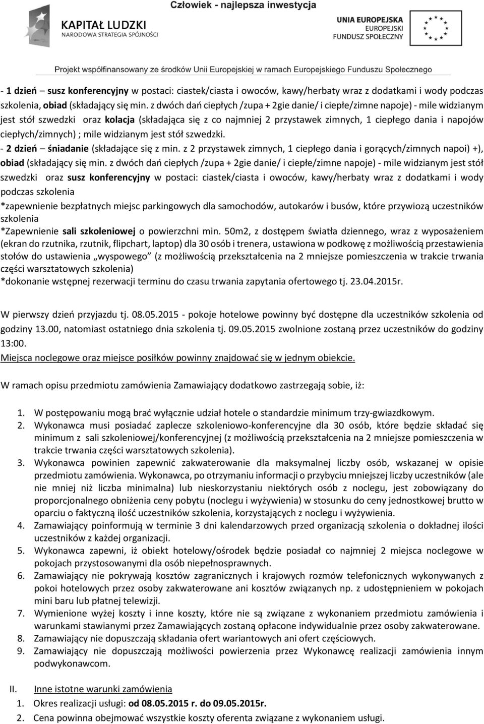 ciepłych/zimnych) ; mile widzianym jest stół szwedzki. - 2 dzień śniadanie (składające się z min. z 2 przystawek zimnych, 1 ciepłego dania i gorących/zimnych napoi) +), obiad (składający się min.