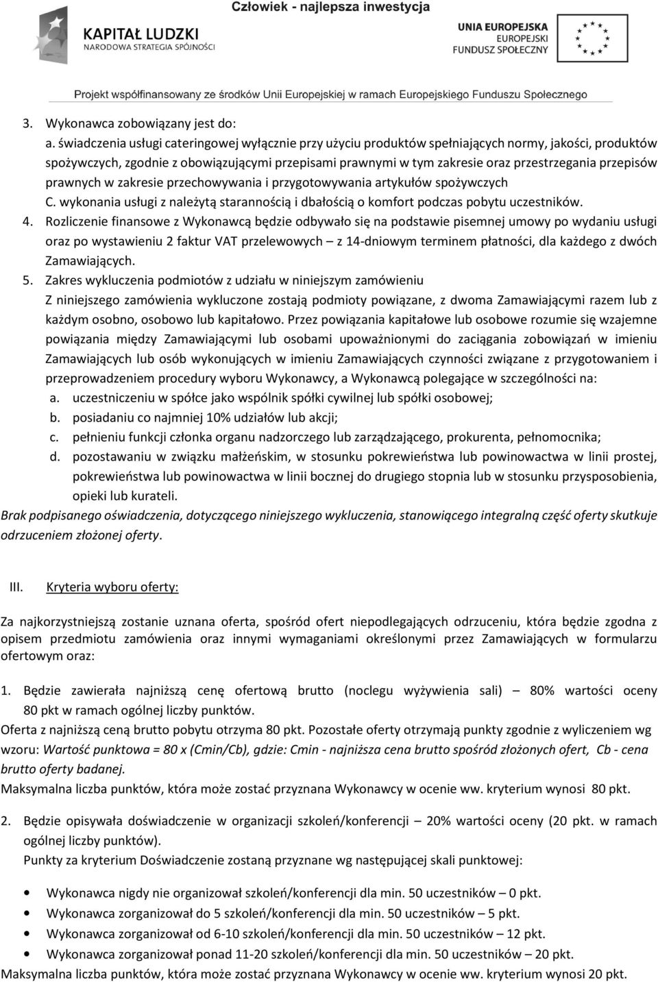 przepisów prawnych w zakresie przechowywania i przygotowywania artykułów spożywczych C. wykonania usługi z należytą starannością i dbałością o komfort podczas pobytu uczestników. 4.