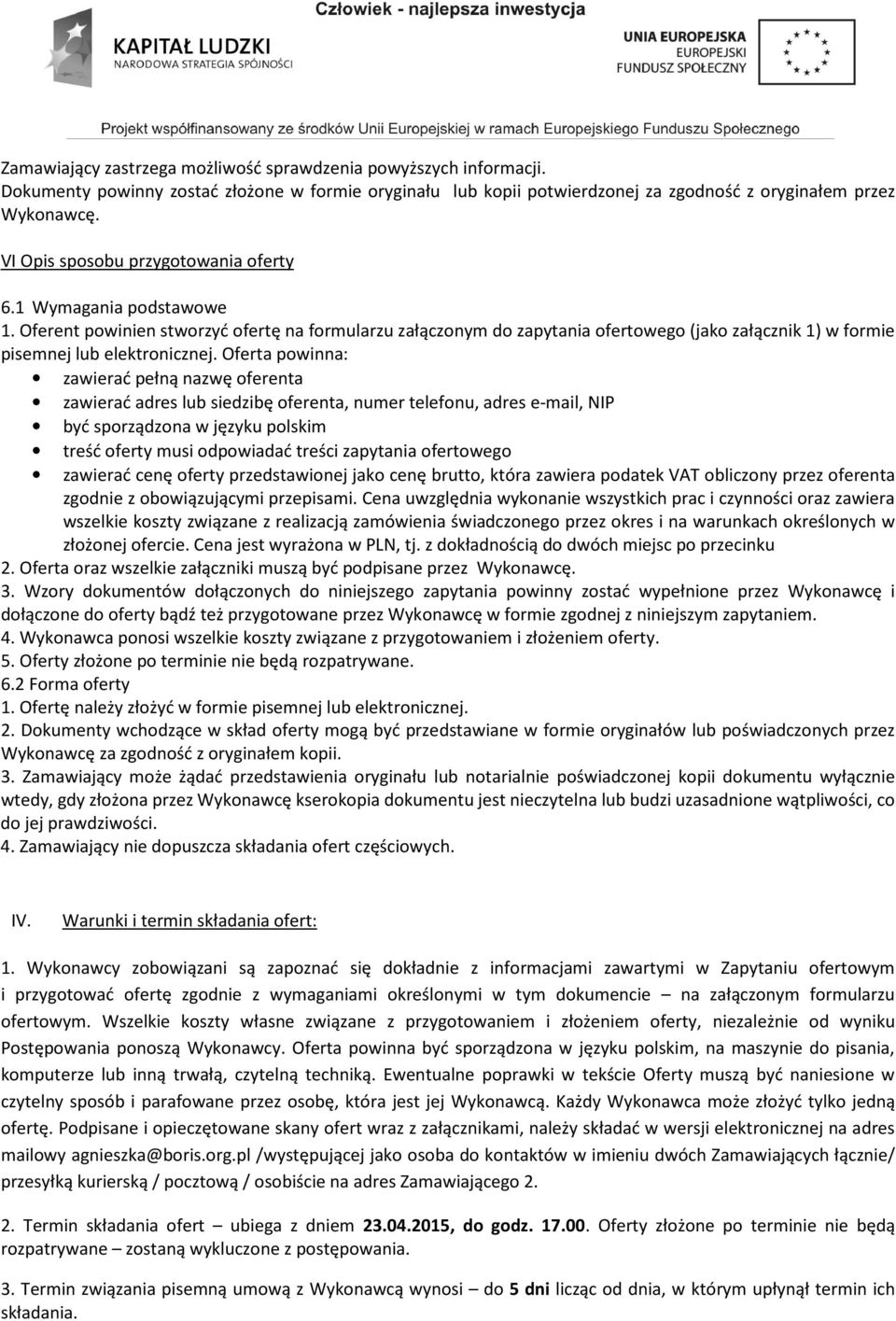 Oferent powinien stworzyć ofertę na formularzu załączonym do zapytania ofertowego (jako załącznik 1) w formie pisemnej lub elektronicznej.