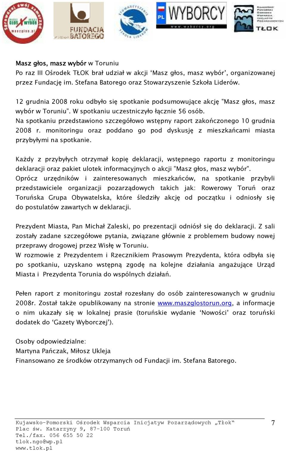 Na spotkaniu przedstawiono szczegółowo wstępny raport zakończonego 10 grudnia 2008 r. monitoringu oraz poddano go pod dyskusję z mieszkańcami miasta przybyłymi na spotkanie.