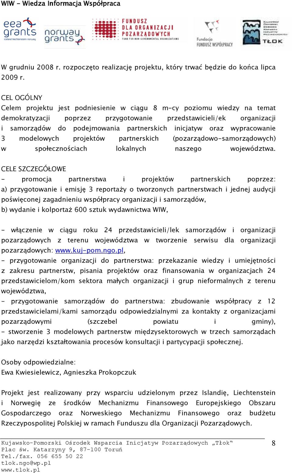 inicjatyw oraz wypracowanie 3 modelowych projektów partnerskich (pozarządowo-samorządowych) w społecznościach lokalnych naszego województwa.