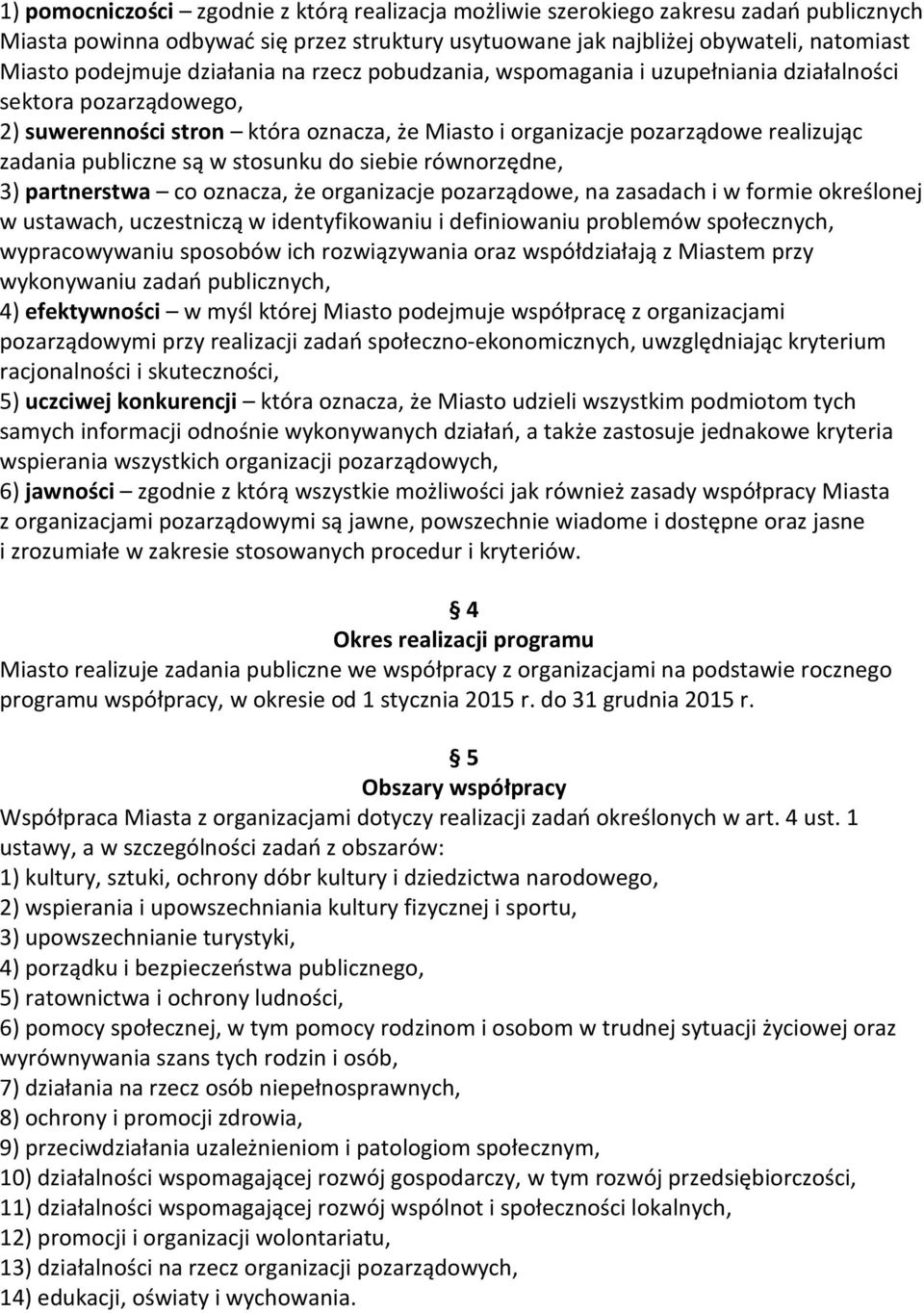 w stosunku do siebie równorzędne, 3) partnerstwa co oznacza, że organizacje pozarządowe, na zasadach i w formie określonej w ustawach, uczestniczą w identyfikowaniu i definiowaniu problemów