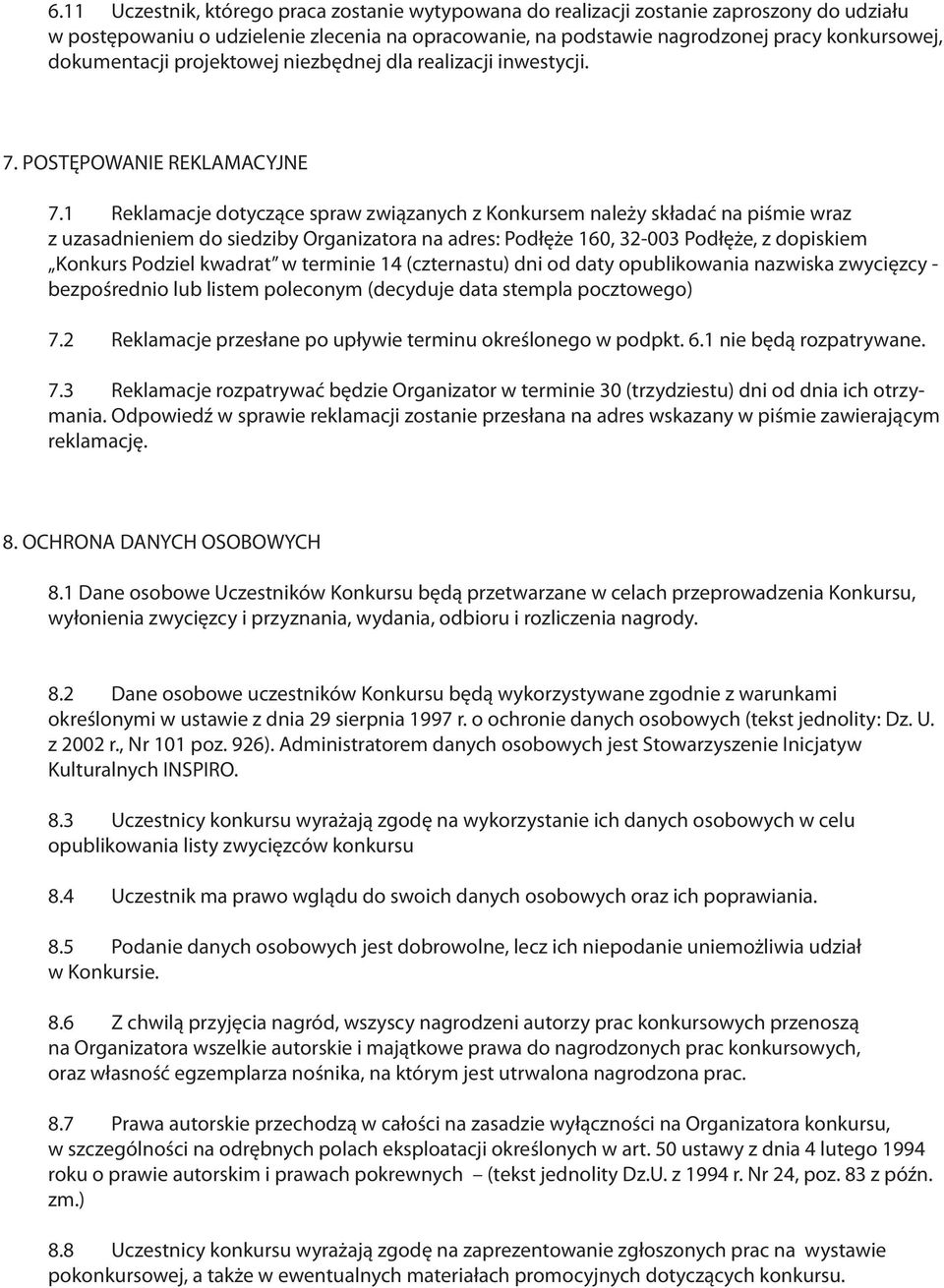 1 Reklamacje dotyczące spraw związanych z Konkursem należy składać na piśmie wraz z uzasadnieniem do siedziby Organizatora na adres: Podłęże 160, 32-003 Podłęże, z dopiskiem Konkurs Podziel kwadrat w