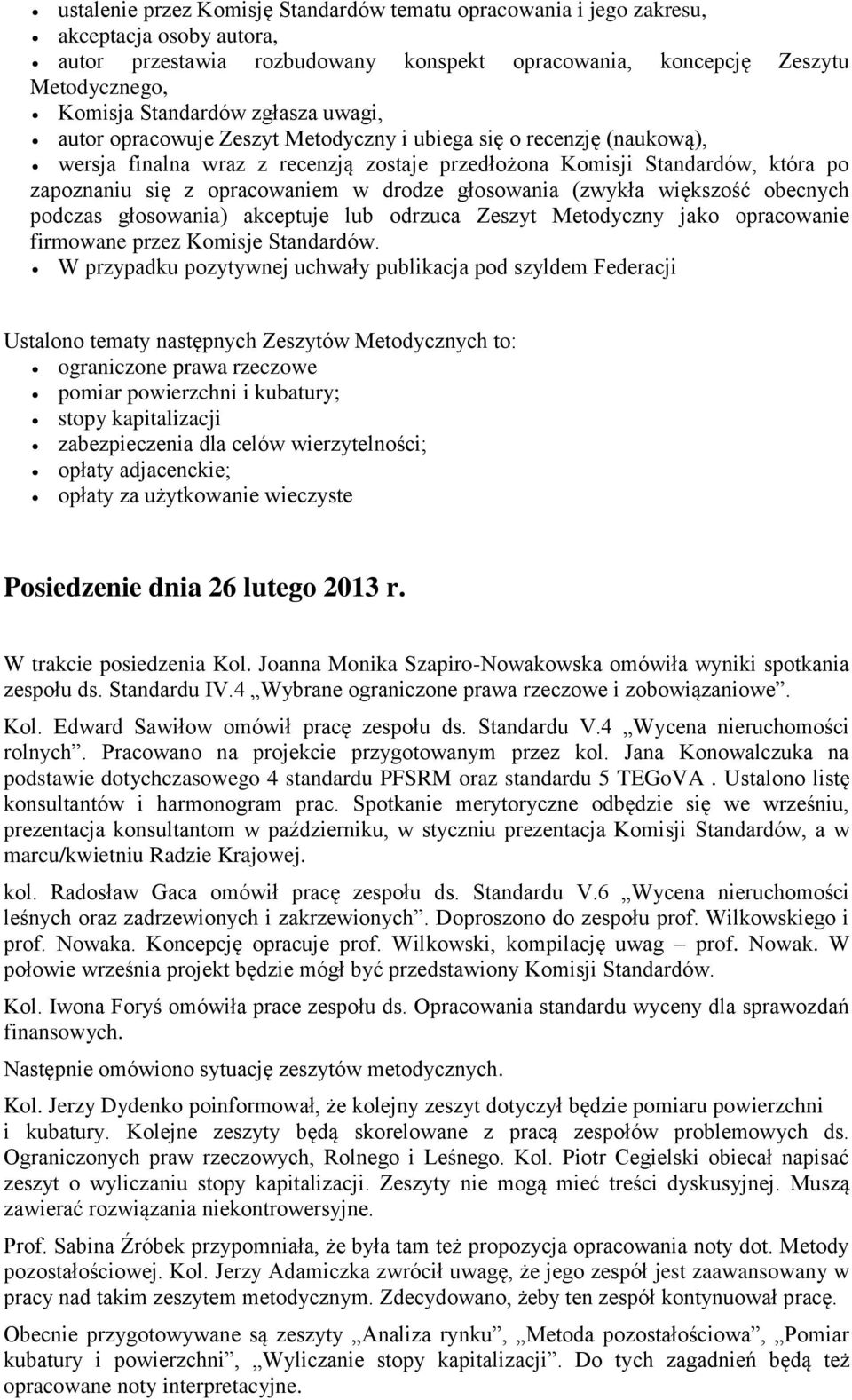 drodze głosowania (zwykła większość obecnych podczas głosowania) akceptuje lub odrzuca Zeszyt Metodyczny jako opracowanie firmowane przez Komisje Standardów.