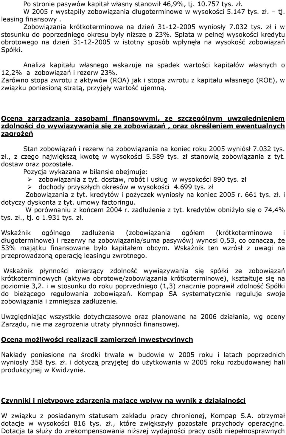 Spłata w pełnej wysokości kredytu obrotowego na dzień 31-12-2005 w istotny sposób wpłynęła na wysokość zobowiązań Spółki.