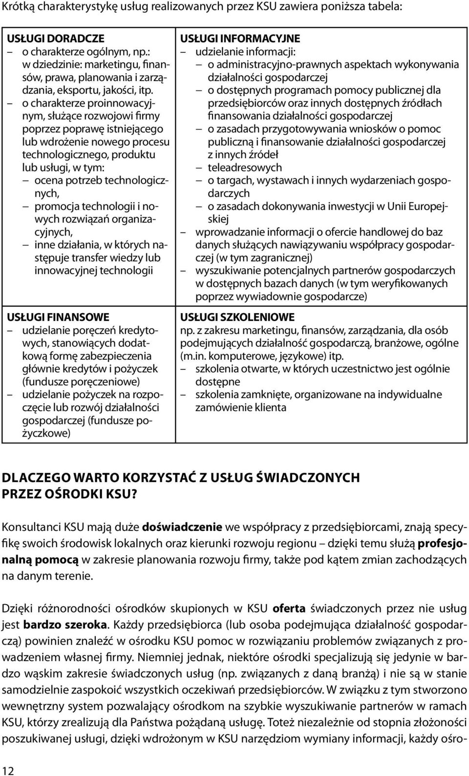 o charakterze proinnowacyjnym, służące rozwojowi firmy poprzez poprawę istniejącego lub wdrożenie nowego procesu technologicznego, produktu lub usługi, w tym: ocena potrzeb technologicznych, promocja