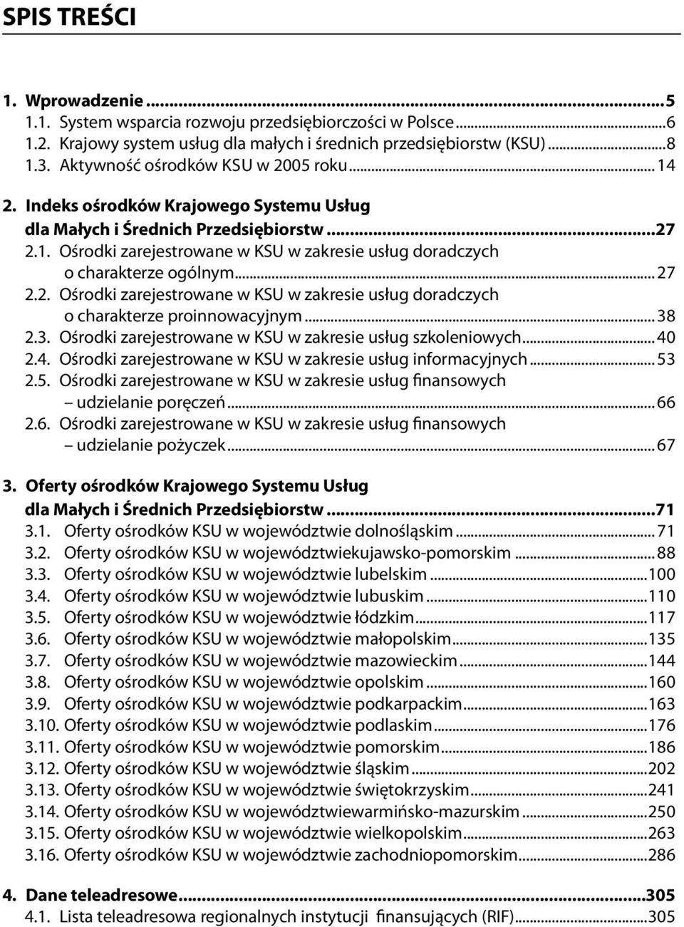 .. 27 2.2. Ośrodki zarejestrowane w KSU w zakresie usług doradczych o charakterze proinnowacyjnym... 38 2.3. Ośrodki zarejestrowane w KSU w zakresie usług szkoleniowych... 40