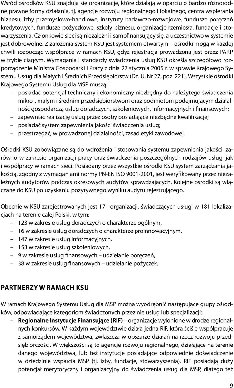 organizacje rzemiosła, fundacje i stowarzyszenia. Członkowie sieci są niezależni i samofinansujący się, a uczestnictwo w systemie jest dobrowolne.