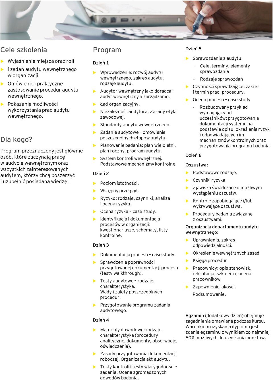 Program przeznaczony jest głównie osób, które zaczynają pracę w adycie wewnętrznym oraz wszystkich zainteresowanych adytem, którzy chcą poszerzyć i zpełnić posiadaną wiedzę.