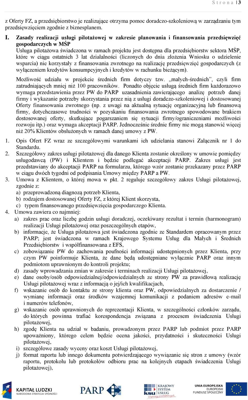 MŚP, które w ciągu ostatnich 3 lat działalności (liczonych do dnia złożenia Wniosku o udzielenie wsparcia) nie korzystały z finansowania zwrotnego na realizację przedsięwzięć gospodarczych (z