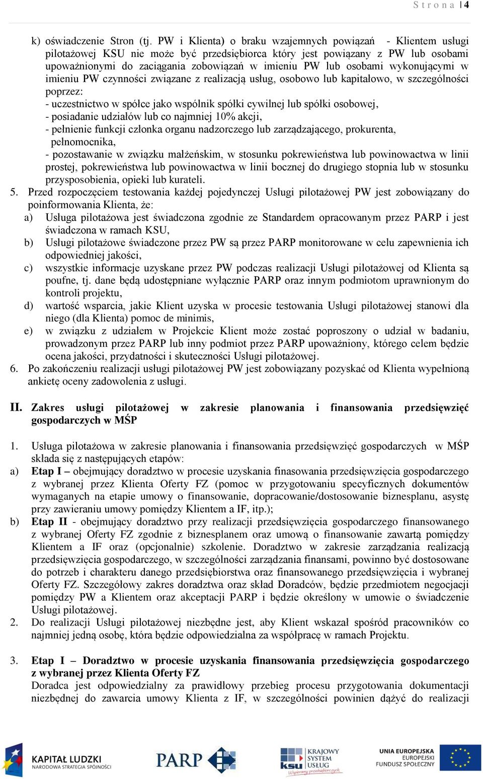 osobami wykonującymi w imieniu PW czynności związane z realizacją usług, osobowo lub kapitałowo, w szczególności poprzez: - uczestnictwo w spółce jako wspólnik spółki cywilnej lub spółki osobowej, -