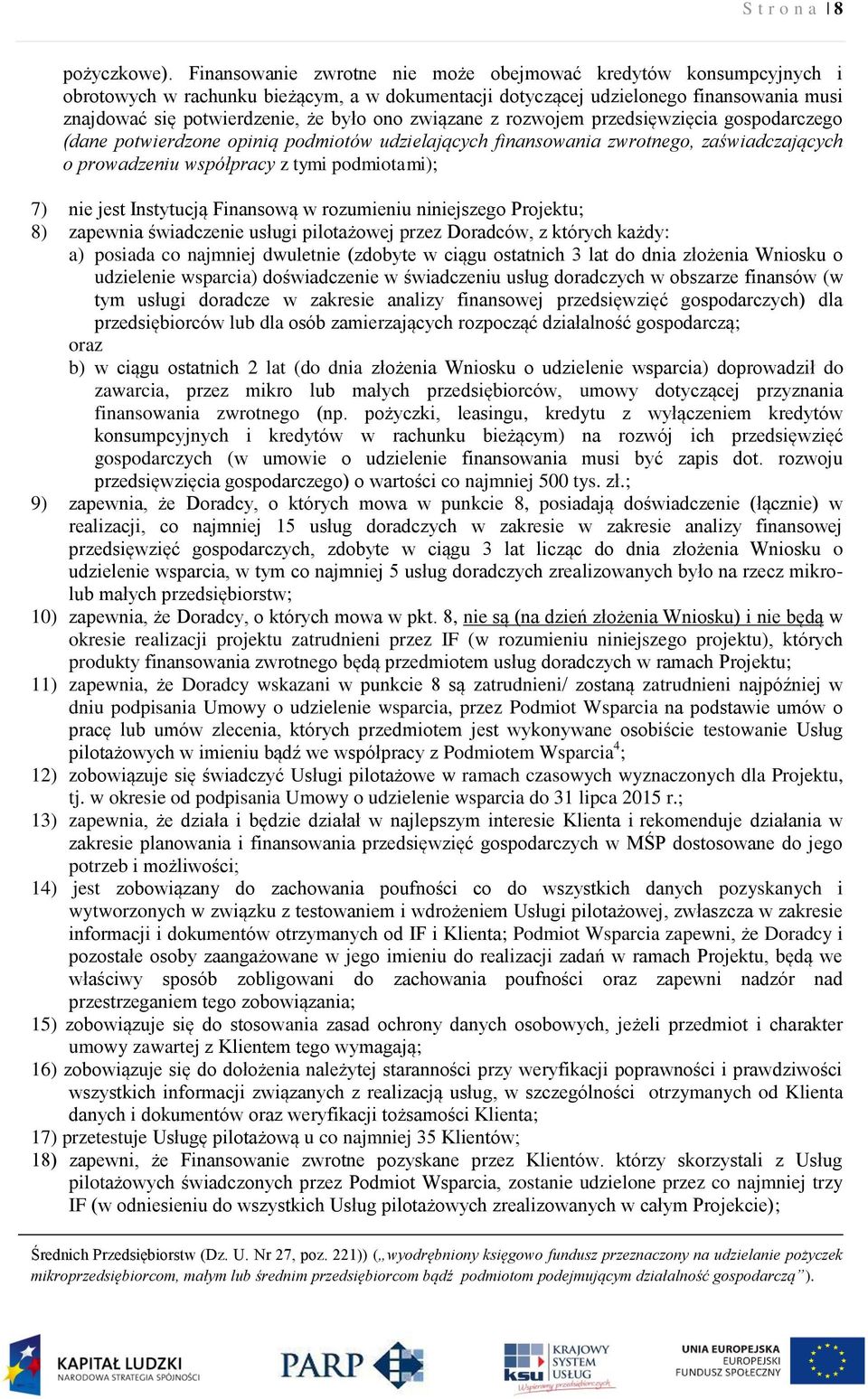 związane z rozwojem przedsięwzięcia gospodarczego (dane potwierdzone opinią podmiotów udzielających finansowania zwrotnego, zaświadczających o prowadzeniu współpracy z tymi podmiotami); 7) nie jest