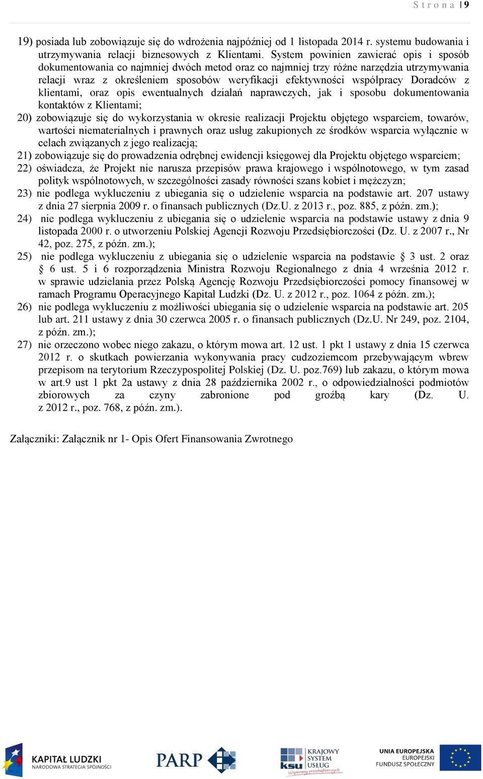 współpracy Doradców z klientami, oraz opis ewentualnych działań naprawczych, jak i sposobu dokumentowania kontaktów z Klientami; 20) zobowiązuje się do wykorzystania w okresie realizacji Projektu