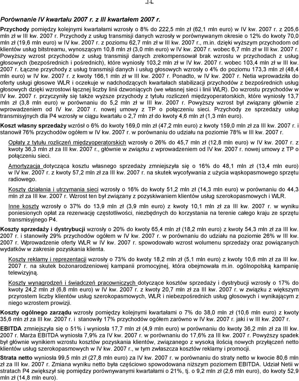 , m.in. dzięki wyższym przychodom od klientów usług bitstreamu, wynoszącym 10,8 mln zł (3,0 mln euro) w IV kw. 2007 r.