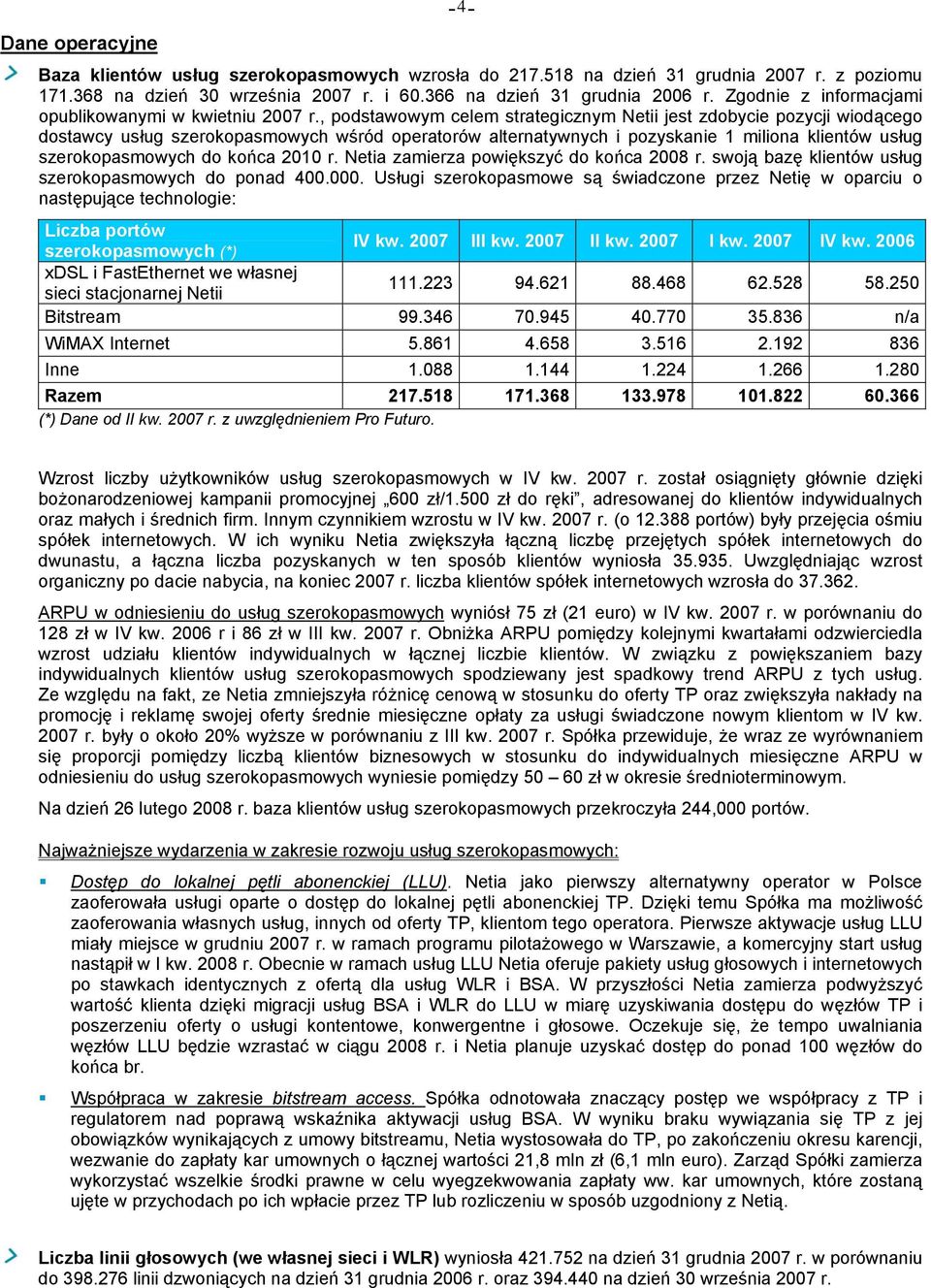 , podstawowym celem strategicznym Netii jest zdobycie pozycji wiodącego dostawcy usług szerokopasmowych wśród operatorów alternatywnych i pozyskanie 1 miliona klientów usług szerokopasmowych do końca