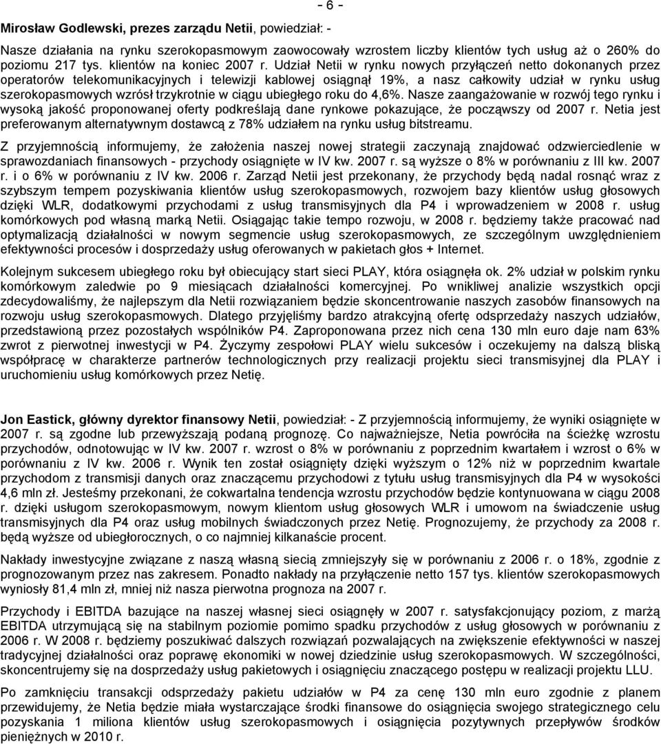 Udział Netii w rynku nowych przyłączeń netto dokonanych przez operatorów telekomunikacyjnych i telewizji kablowej osiągnął 19%, a nasz całkowity udział w rynku usług szerokopasmowych wzrósł