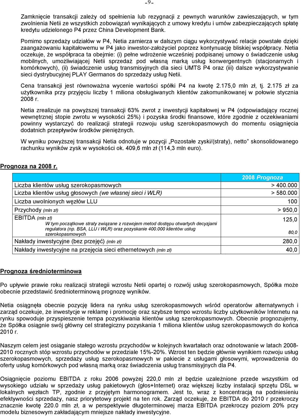 Pomimo sprzedaży udziałów w P4, Netia zamierza w dalszym ciągu wykorzystywać relacje powstałe dzięki zaangażowaniu kapitałowemu w P4 jako inwestor-założyciel poprzez kontynuację bliskiej współpracy.