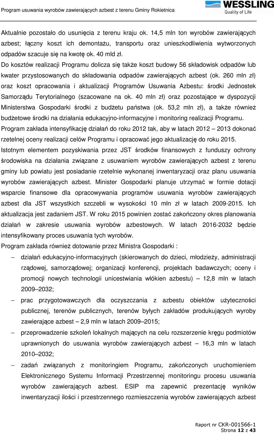 Do kosztów realizacji Programu dolicza się takŝe koszt budowy 56 składowisk odpadów lub kwater przystosowanych do składowania odpadów zawierających azbest (ok.