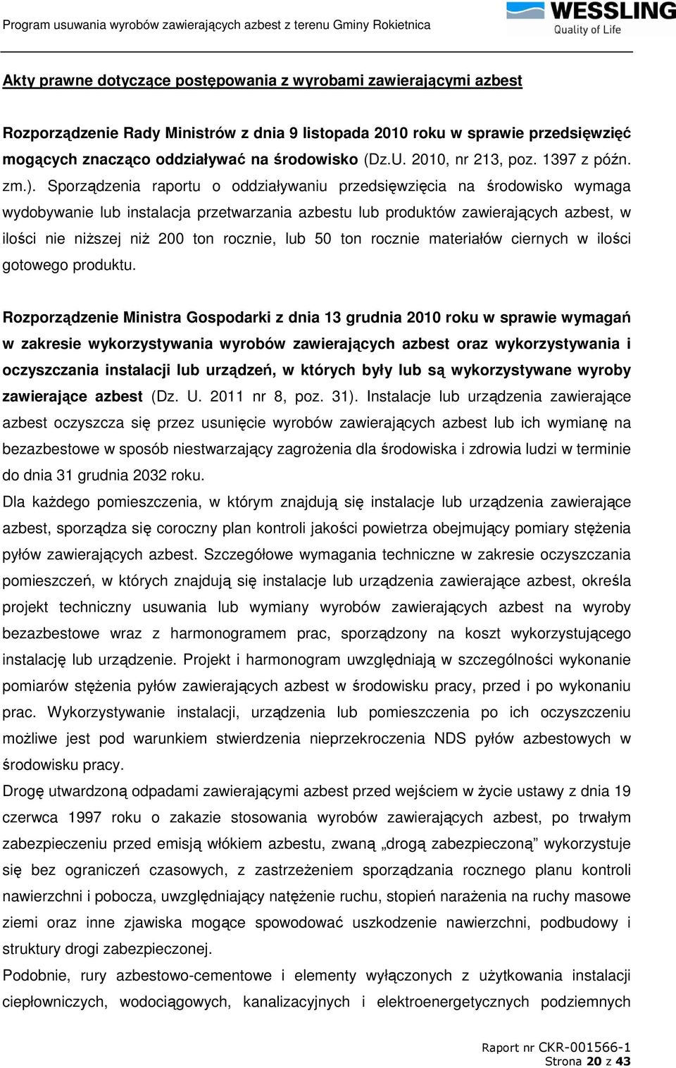 Sporządzenia raportu o oddziaływaniu przedsięwzięcia na środowisko wymaga wydobywanie lub instalacja przetwarzania azbestu lub produktów zawierających azbest, w ilości nie niŝszej niŝ 200 ton