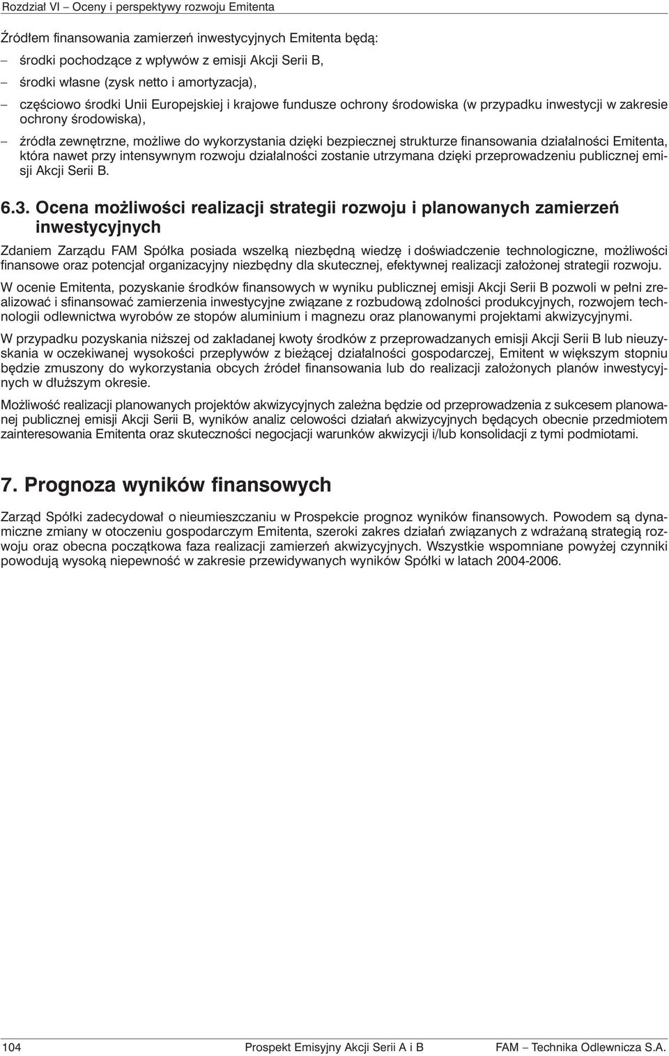 nawet przy intensywnym rozwoju działalności zostanie utrzymana dzięki przeprowadzeniu publicznej emisji Akcji Serii B. 6.3.