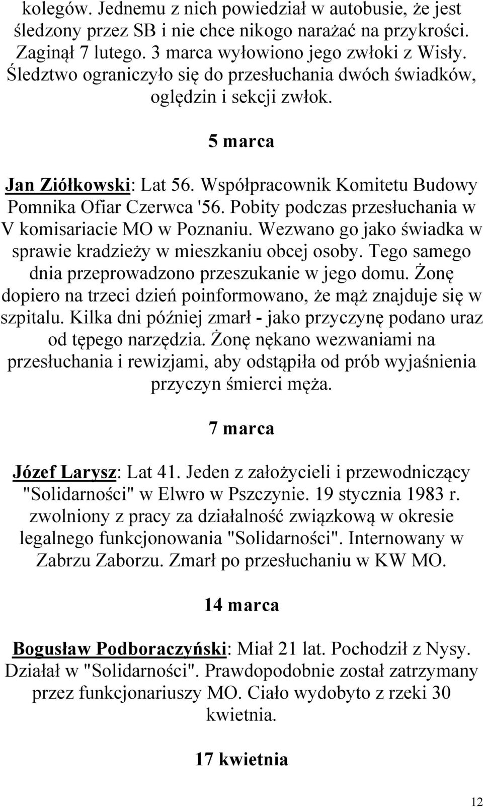 Pobity podczas przesłuchania w V komisariacie MO w Poznaniu. Wezwano go jako świadka w sprawie kradzieży w mieszkaniu obcej osoby. Tego samego dnia przeprowadzono przeszukanie w jego domu.